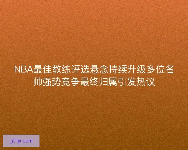 NBA最佳教练评选悬念持续升级多位名帅强势竞争最终归属引发热议